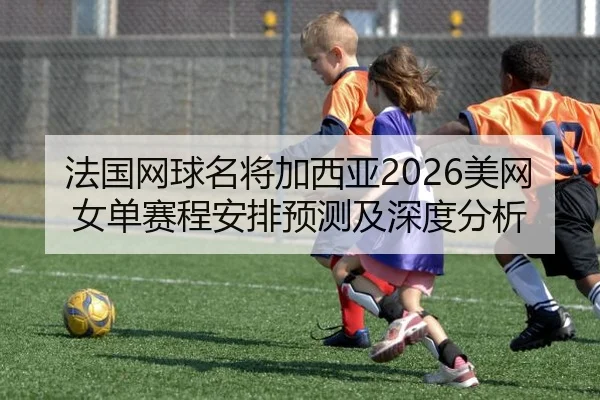 法国网球名将加西亚2026美网女单赛程安排预测及深度分析